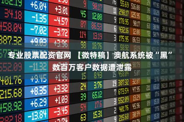 专业股票配资官网 【微特稿】澳航系统被“黑” 数百万客户数据遭泄露